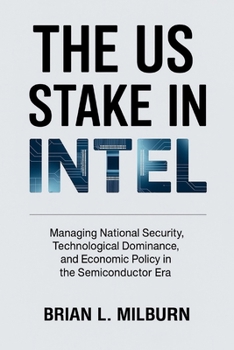 Paperback The US Stake in Intel: Managing National Security, Technological Dominance, and Economic Policy in the Semiconductor Era Book