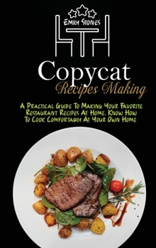 Hardcover Copycat Recipes Making: A Practical Guide To Making Your Favorite Restaurant Recipes At Home. Know How To Cook Comfortably At Your Own Home Book