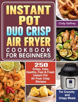 Hardcover Instant Pot Duo Crisp Air Fryer Cookbook for Beginners: 250 Crispy, Easy, Healthy, Fast & Fresh Instant Pot Air Fryer Crisp Recipes For Crunchy & Cris Book