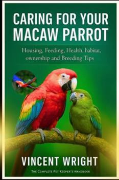 Paperback Caring for Your Macaw Parrot: Housing, Feeding, Health, habitat, ownership and Breeding Tips Book