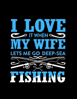 Paperback I Love It When My Wife Let's Me Go Deep-Sea Fishing (Log Book): (Log Book Gift for Fishing Lover), Lovely Designed Fishing Log Book & Journal (8.5" x Book
