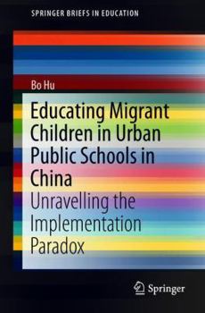 Paperback Educating Migrant Children in Urban Public Schools in China: Unravelling the Implementation Paradox Book
