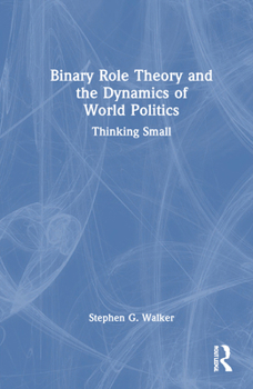 Hardcover Binary Role Theory and the Dynamics of World Politics: Thinking Small Book