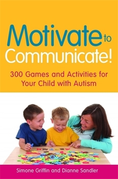 Paperback Motivate to Communicate!: 300 Games and Activities for Your Child with Autism Book