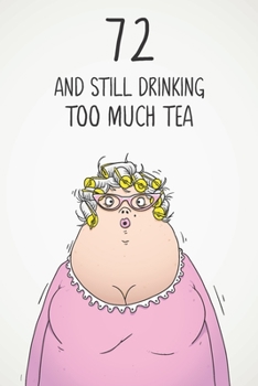 72 & Still Drinking Too Much Tea: Funny Women's 72nd Birthday 122 Page Diary Journal Notebook Gift For Coffee Lovers