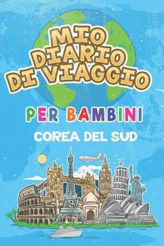 Mio Diario Di Viaggio Per Bambini Corea del Sud: 6x9 Diario di viaggio e di appunti per bambini I Completa e disegna I Con suggerimenti I Regalo ... vacanze in Corea del Sud (Italian Edition)