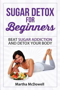 Paperback Sugar Detox for Beginners: Detox Your Body and Beat Sugar Addiction FOR LIFE Book