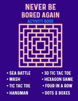 Never Be Bored Again Activity Book: Puzzle Book For Adults Teens & Kids With Classic Games To Help Memory (Hangman, Tic Tac Toe, MASH, Sea Battle Strategy And More) Large 8.5 x 11 Inch Size