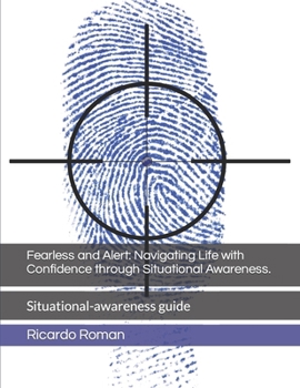 Paperback Fearless and Alert: Navigating Life with Confidence through Situational Awareness.: Situational-awareness guide Book