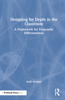 Hardcover Designing for Depth in the Classroom: A Framework for Purposeful Differentiation Book
