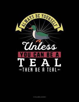 Paperback Always Be Yourself Unless You Can Be a Teal Then Be a Teal: 3 Column Ledger Book