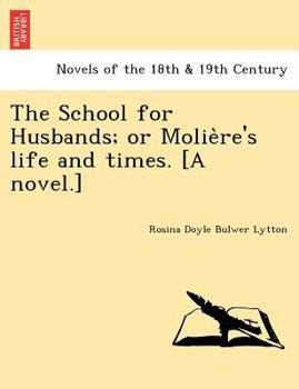 Paperback The School for Husbands; Or Molie Re's Life and Times. [A Novel.] Book