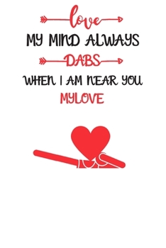 my mind always Dabs when i am near you mylove: Blank Lined Journal Notebook, Size 6x9, 120 Pages, Lovely Valentine Gift For mylove: Soft Cover, Matte ... For Daily Goals, To Do List, Remind Me