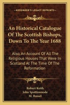 Paperback An Historical Catalogue Of The Scottish Bishops, Down To The Year 1688: Also, An Account Of All The Religious Houses That Were In Scotland At The Time Book