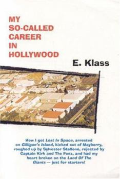 My So-Called Career In Hollywood -- how I got Lost In Space, arrested on Gilligan's Island, kicked out of Mayberry, roughed up by Sylvester Stallone, rejected ... the Land Of The Giants just for start