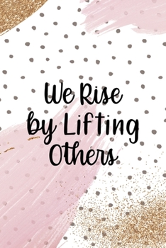 We Rise By Lifting Other.: All Purpose 6x9 Blank Lined Notebook Journal Way Better Than A Card Trendy Unique Gift Pink And Gold Pincels Dots Girl Power