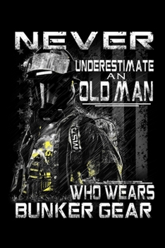 Paperback Never Underestimate an Old Man Who Wears Bunker Gear: Firefighter Gifts For Men - Firefighter Gifts For Women Diary - 6x9 Inch - 120 Pages -Keep Track Book