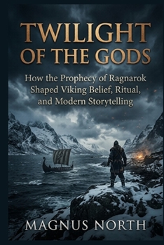 Twilight of the Gods: How the Prophecy of Ragnarok Shaped Viking Belief, Ritual, and Modern Storytelling