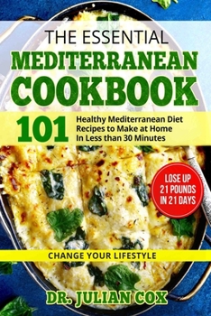 Paperback The Essential Mediterranean Cookbook: 101 Healthy Mediterranean Diet Recipes to Make at Home In Less than 30 Minutes Lose Up 21 Pounds In 21 Days Chan Book