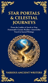 Star Portals & Celestial Journeys: From the Ladder of Jacob to Nag Hammadi's Cosmic Realms-Interstellar Travel in Sacred Writings (Deluxe Hardbound Ed