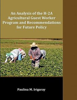 Paperback An Analysis of the H-2A Agricultural Guest Worker Program and Recommendations for Future Policy Book