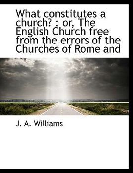 Paperback What Constitutes a Church?: Or, the English Church Free from the Errors of the Churches of Rome and Book