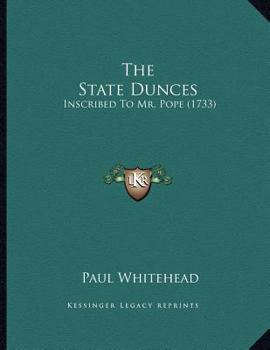Paperback The State Dunces: Inscribed To Mr. Pope (1733) Book