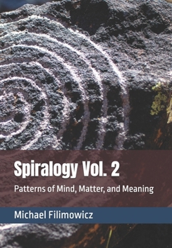 Spiralogy Vol. 2: Patterns of Mind, Matter, and Meaning (Ideas for an Unfinished World)