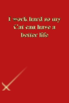I work hard so my Cat can have a better life: Gratitude Notebook / Journal Gift, 118 Pages, 6x9, Gold letters,Black cover, Matte Finish