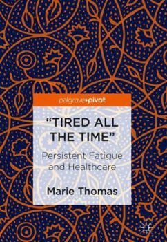 Hardcover "Tired All the Time": Persistent Fatigue and Healthcare Book