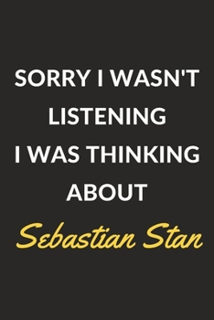 Paperback Sorry I Wasn't Listening I Was Thinking About Sebastian Stan: A Sebastian Stan Journal Notebook to Write Down Things, Take Notes, Record Plans or Keep Book