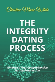 Paperback The Integrity Dating Process: America's First Comprehensive Dating Progression (An Integrity Dating Success System Book) Book