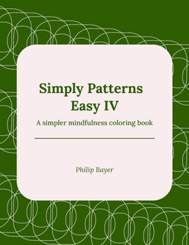 Simply Patterns Easy IV: A simpler mindfulness coloring book