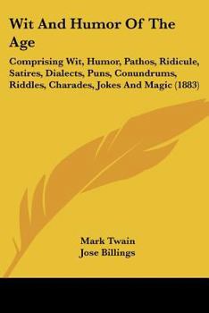 Paperback Wit And Humor Of The Age: Comprising Wit, Humor, Pathos, Ridicule, Satires, Dialects, Puns, Conundrums, Riddles, Charades, Jokes And Magic (1883 Book