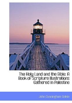 The Holy Land and the Bible : A Book of Scripture Illustrations Gathered in Palestine