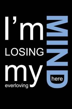 Paperback I'm Losing My Everloving Mind Here: Password Book With Tabs to Protect Your Usernames, Passwords and Other Internet Login Information - 6 x 9 inches [Large Print] Book