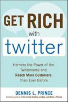 Paperback Get Rich with Twitter: Harness the Power of the Twitterverse and Reach More Customers Than Ever Before Book