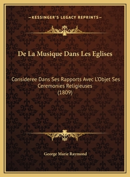 De La Musique Dans Les Eglises: Consideree Dans Ses Rapports Avec L'Objet Ses Ceremonies Religieuses