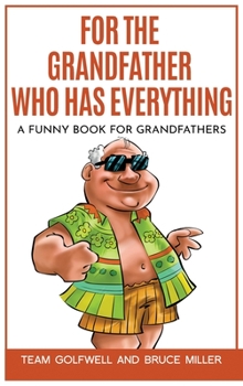 Hardcover For the Grandfather Who Has Everything: A Funny Book for Grandfathers Book