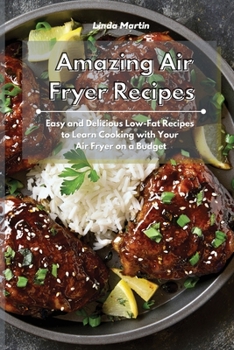 Paperback Amazing Air Fryer Recipes: Easy and Delicious Low-Fat Recipes to Learn Cooking with Your Air Fryer on a Budget Book