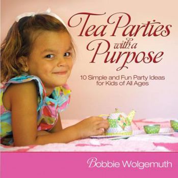 Hardcover Tea Parties with a Purpose: 10 Simple and Fun Party Ideas for Kids of All Ages Book
