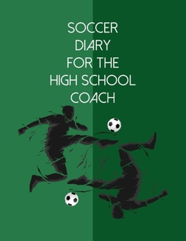 Paperback Soccer Diary For the High School Coach: Organizer and Planner for Coaches And Players Featuring Calendar, Roster, and Blank Field Pages Book