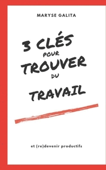 3 Cl�s Pour Trouver Un Emploi Et (Re)Devenir Productifs