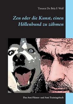 Paperback Zen oder die Kunst, einen Höllenhund zu zähmen: Das Anti Flüster- und Anti Trainingsbuch [German] Book