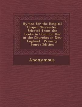 Paperback Hymns for the Hospital Chapel, Worcester: Selected from the Books in Common Use in the Churches in New England Book