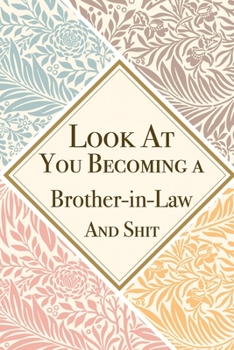 Look At You Becoming a Brother in Law And Shit: Brother in Law Thank You And Appreciation Gifts from . Beautiful Gag Gift for Men and Women. Fun, ... Alternative to a Card for Brother in Law