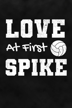 Love at First Spike : Volleyball Notizbuch F?r Volleyballspieler und Volleyballspielerinnen Zum Selberschreiben and Gestalten Von Erinnerungen und Notizen Zum Training und Turnieren [Leere Seiten]