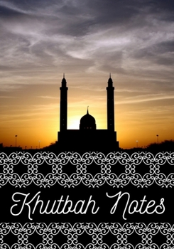 Islamic Khutbah Notes Journal: A Perfect Notebook to record & remember your weekly mosque visit sermons ; Large Size More Pages