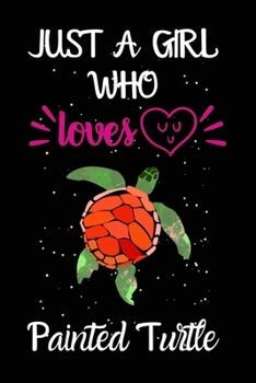 Just A Girl Who Loves Painted Turtle: A Great Gift Lined Journal Notebook For Painted Turtle Lovers.Best Gift Idea For Christmas/Birthday/New Year