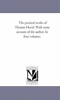 Paperback The Poetical Works of Thomas Hood. With Some Account of the Author. in Four Volumes. Vol. 1 Book